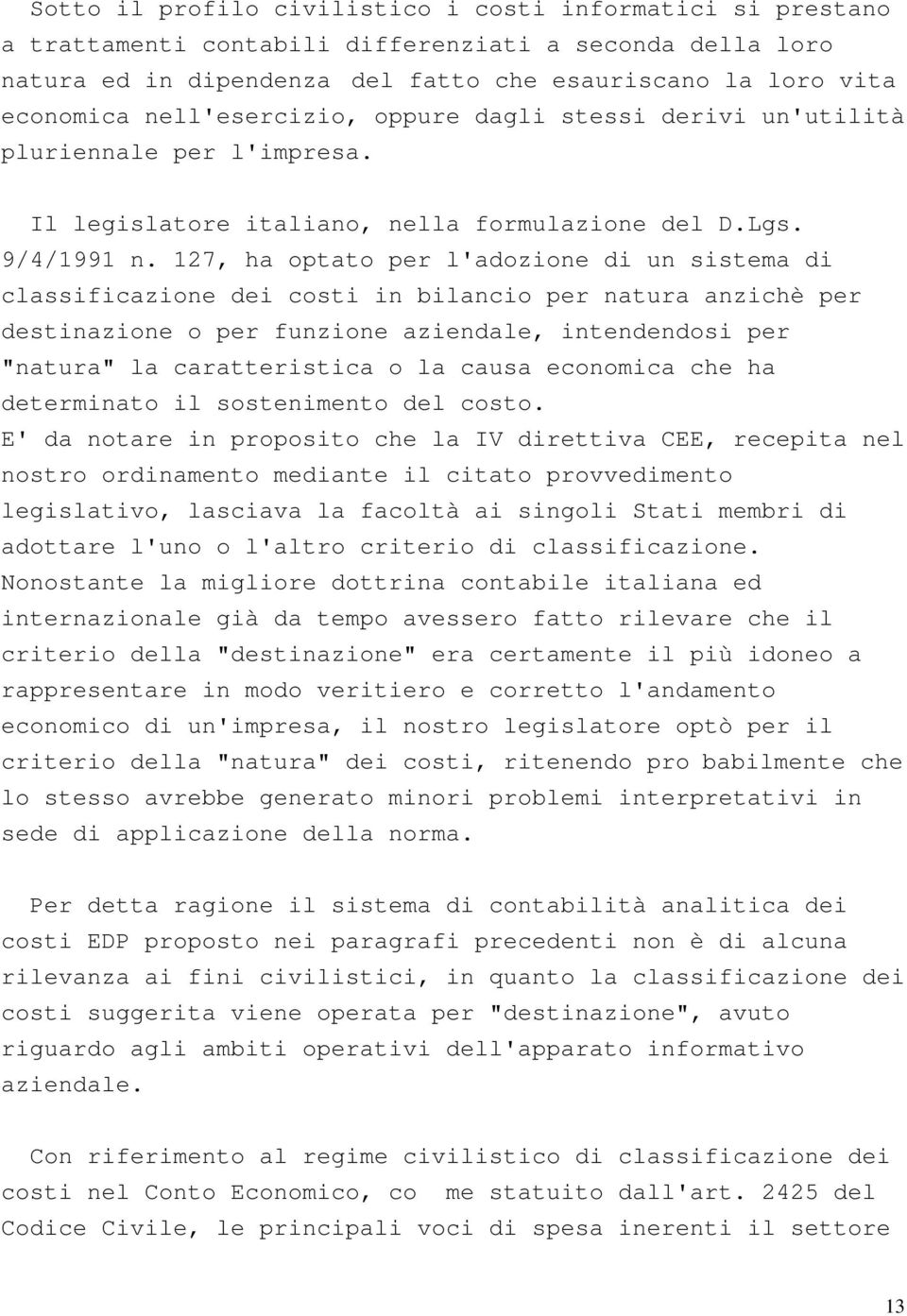 127, ha optato per l'adozione di un sistema di classificazione dei costi in bilancio per natura anzichè per destinazione o per funzione aziendale, intendendosi per "natura" la caratteristica o la