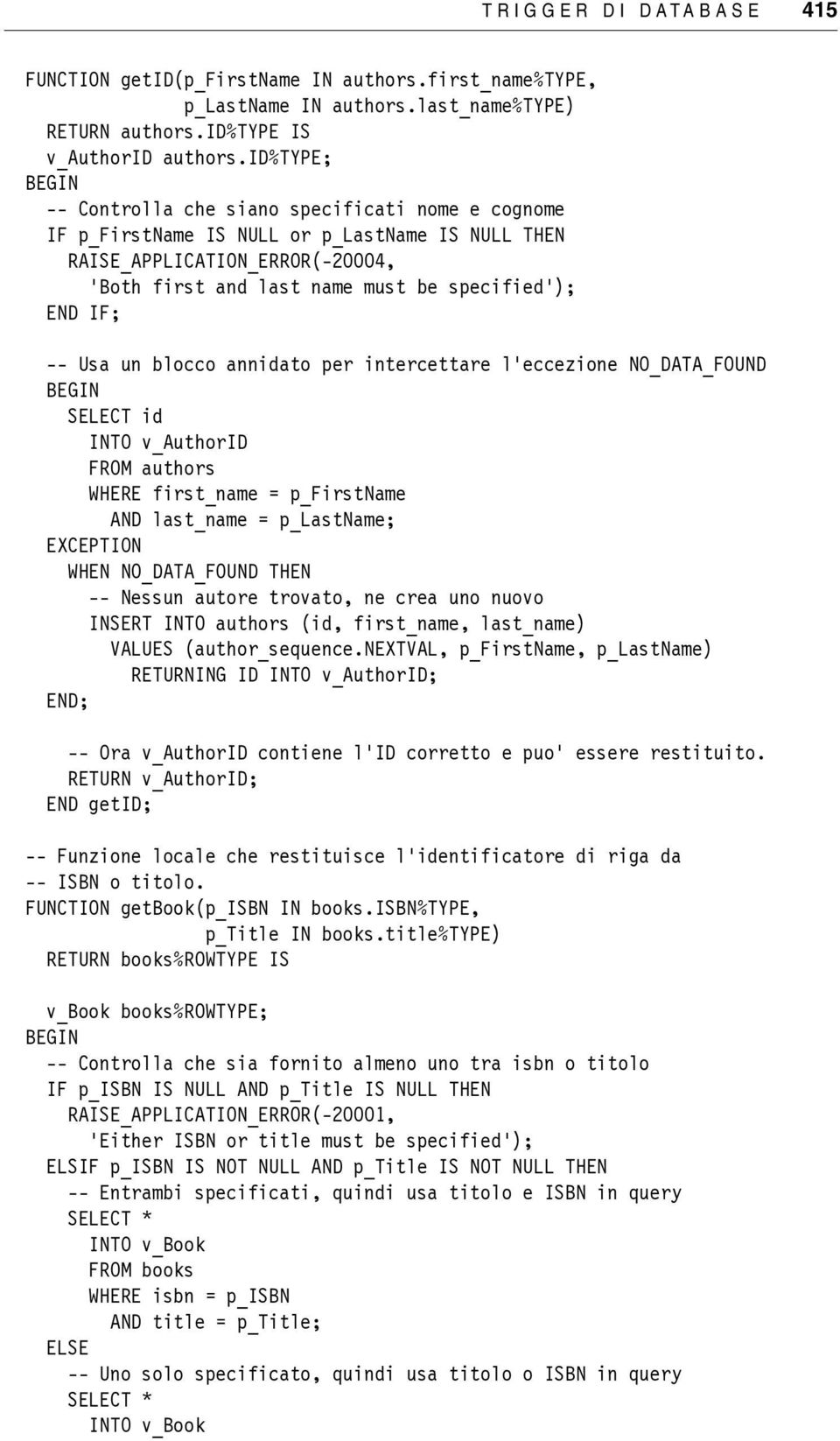 Usa un blocco annidato per intercettare l eccezione NO_DATA_FOUND SELECT id INTO v_authorid FROM authors WHERE first_name = p_firstname AND last_name = p_lastname; EXCEPTION WHEN NO_DATA_FOUND THEN