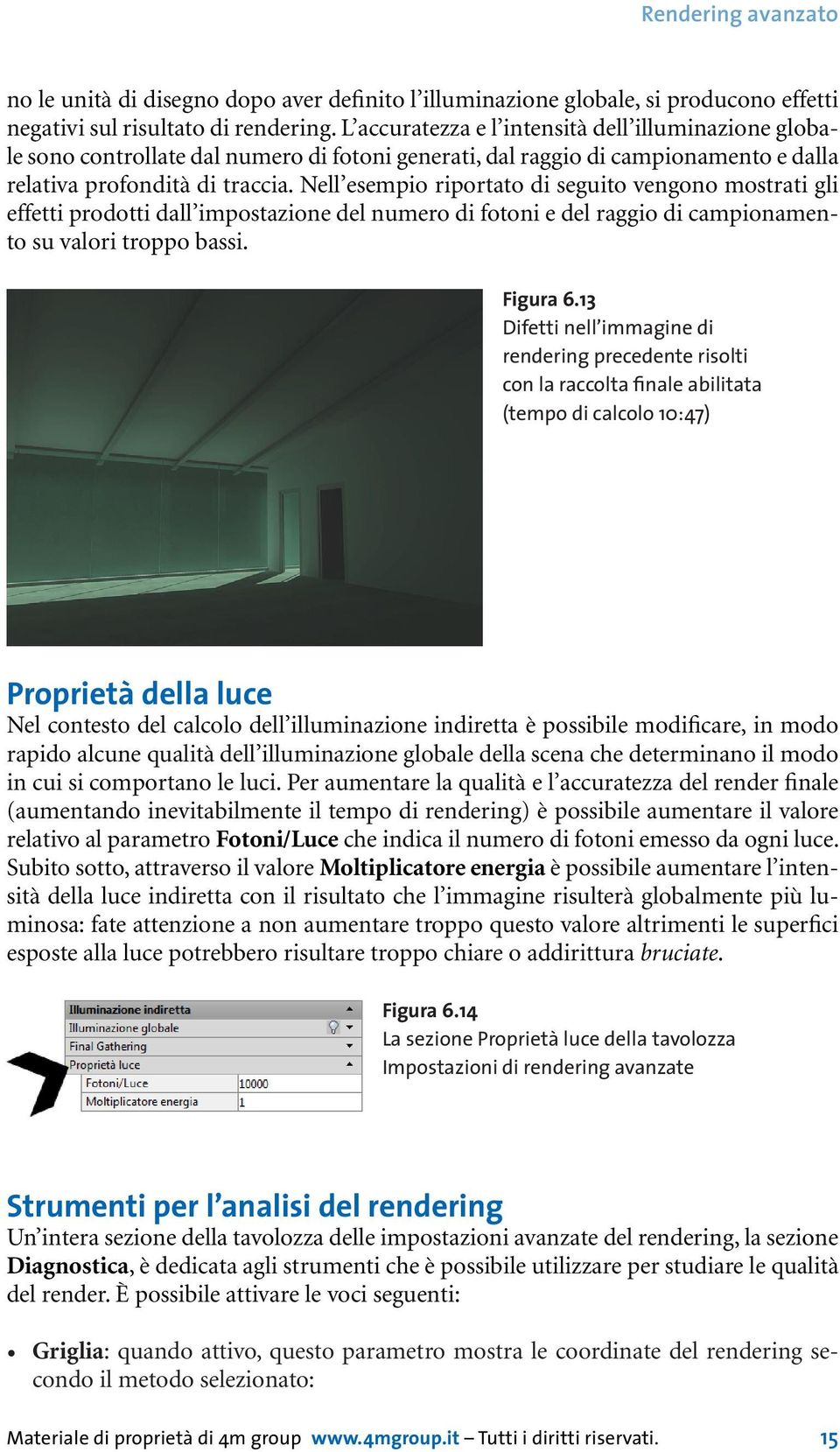 Nell esempio riportato di seguito vengono mostrati gli effetti prodotti dall impostazione del numero di fotoni e del raggio di campionamento su valori troppo bassi. Figura 6.