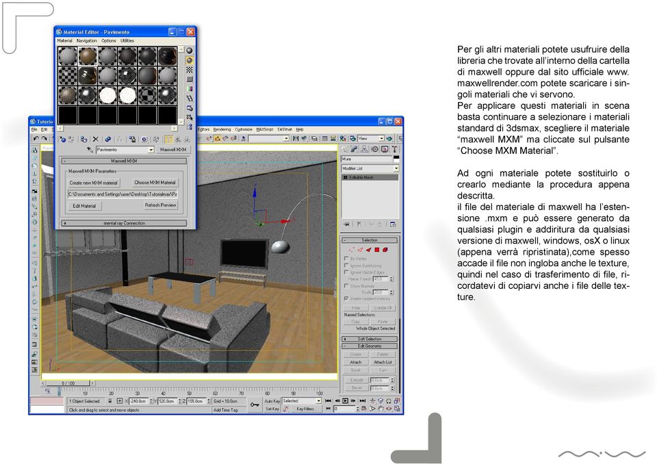 Per applicare questi materiali in scena basta continuare a selezionare i materiali standard di 3dsmax, scegliere il materiale maxwell MXM ma cliccate sul pulsante Choose MXM Material.