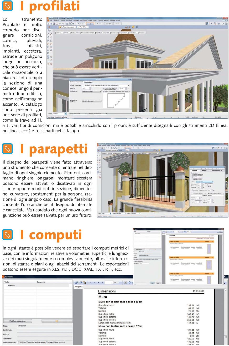 A catalogo sono presenti già una serie di profilati, come la trave ad H, a T, vari tipi di cornicioni ma è possibile arricchirlo con i propri: è sufficiente disegnarli con gli strumenti 2D (linea,