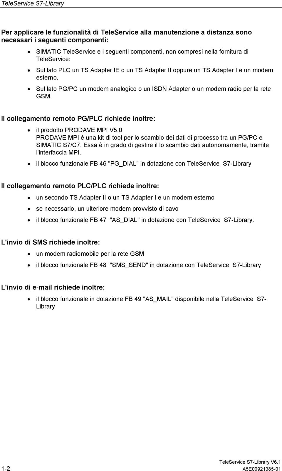 Sul lato PG/PC un modem analogico o un ISDN Adapter o un modem radio per la rete GSM. Il collegamento remoto PG/PLC richiede inoltre: il prodotto PRODAVE MPI V5.