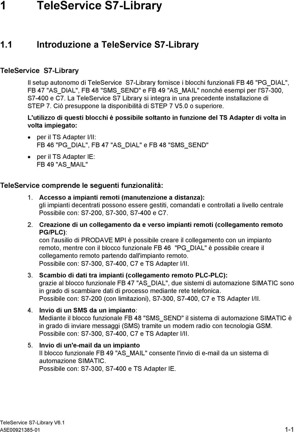 "AS_MAIL" nonché esempi per l's7-300, S7-400 e C7. La TeleService S7 Library si integra in una precedente installazione di STEP 7. Ciò presuppone la disponibilità di STEP 7 V5.0 o superiore.