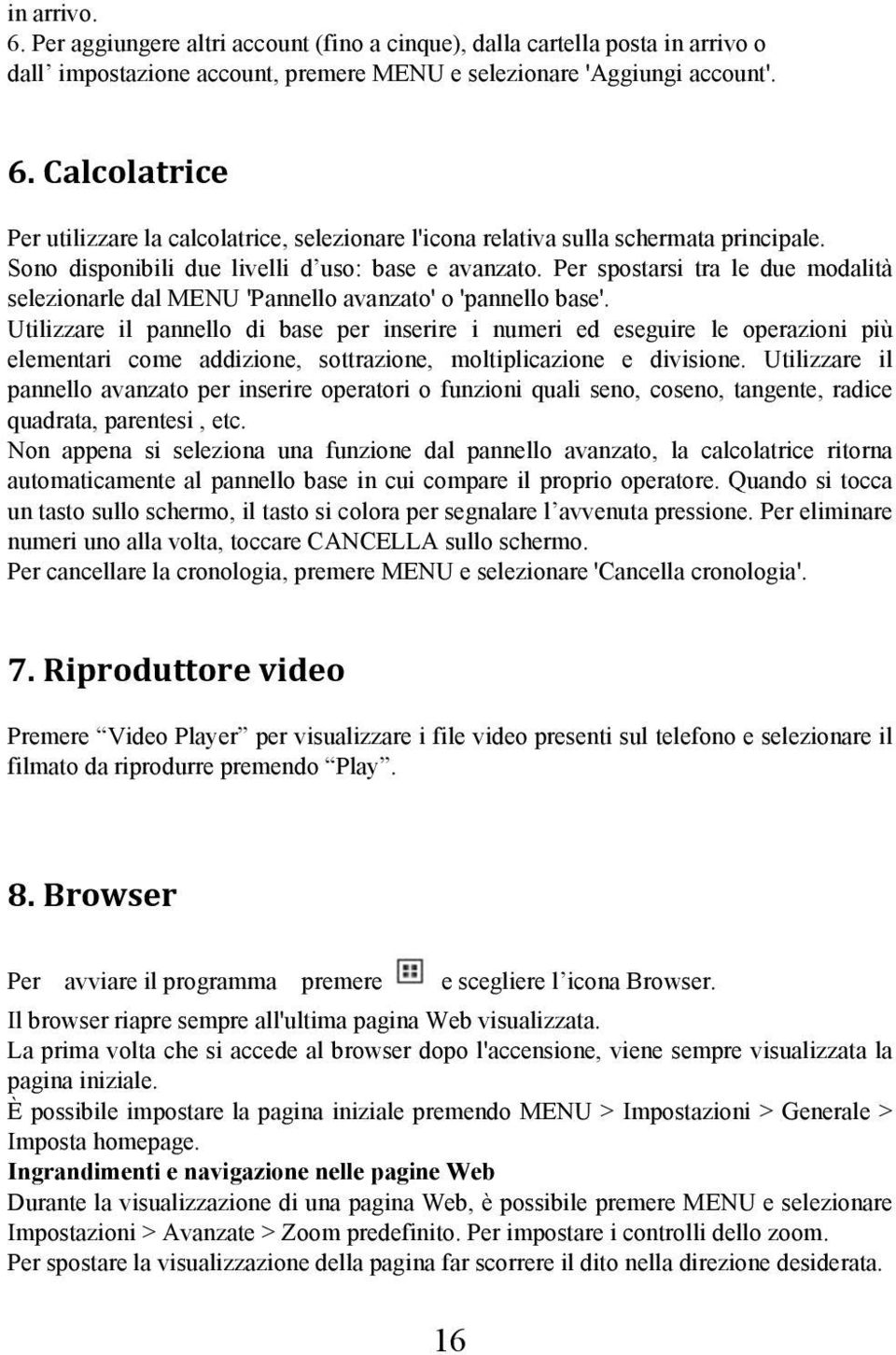 Utilizzare il pannello di base per inserire i numeri ed eseguire le operazioni più elementari come addizione, sottrazione, moltiplicazione e divisione.