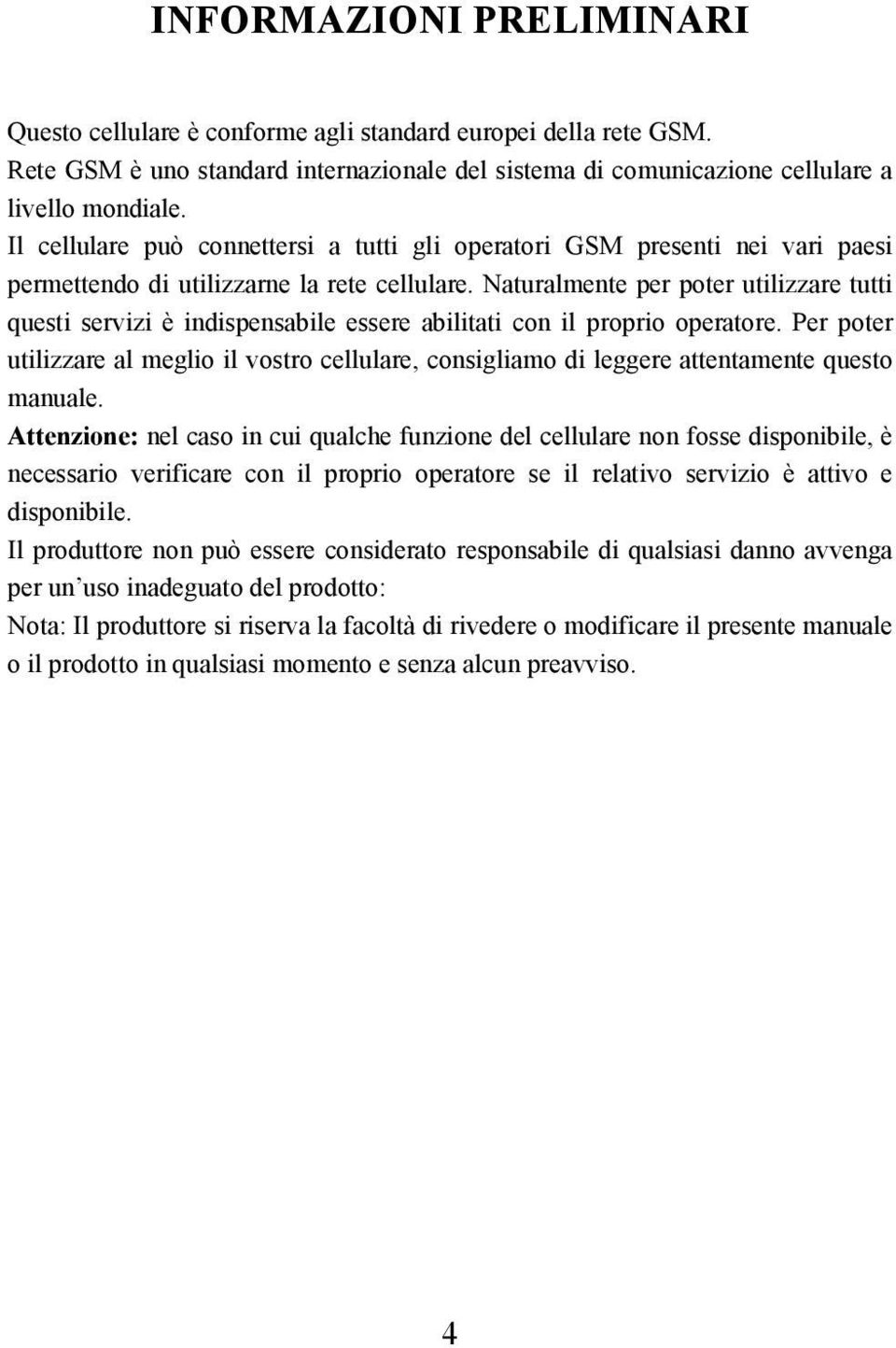 Naturalmente per poter utilizzare tutti questi servizi è indispensabile essere abilitati con il proprio operatore.