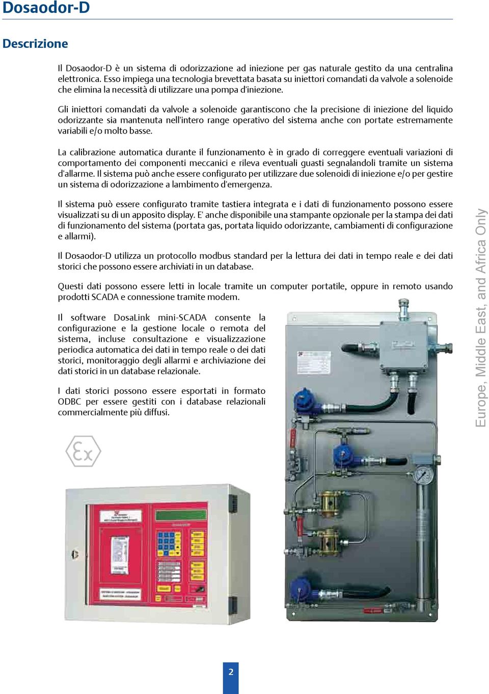 Gli iniettori comandati da valvole a solenoide garantiscono che la precisione di iniezione del liquido odorizzante sia mantenuta nell'intero range operativo del sistema anche con portate estremamente