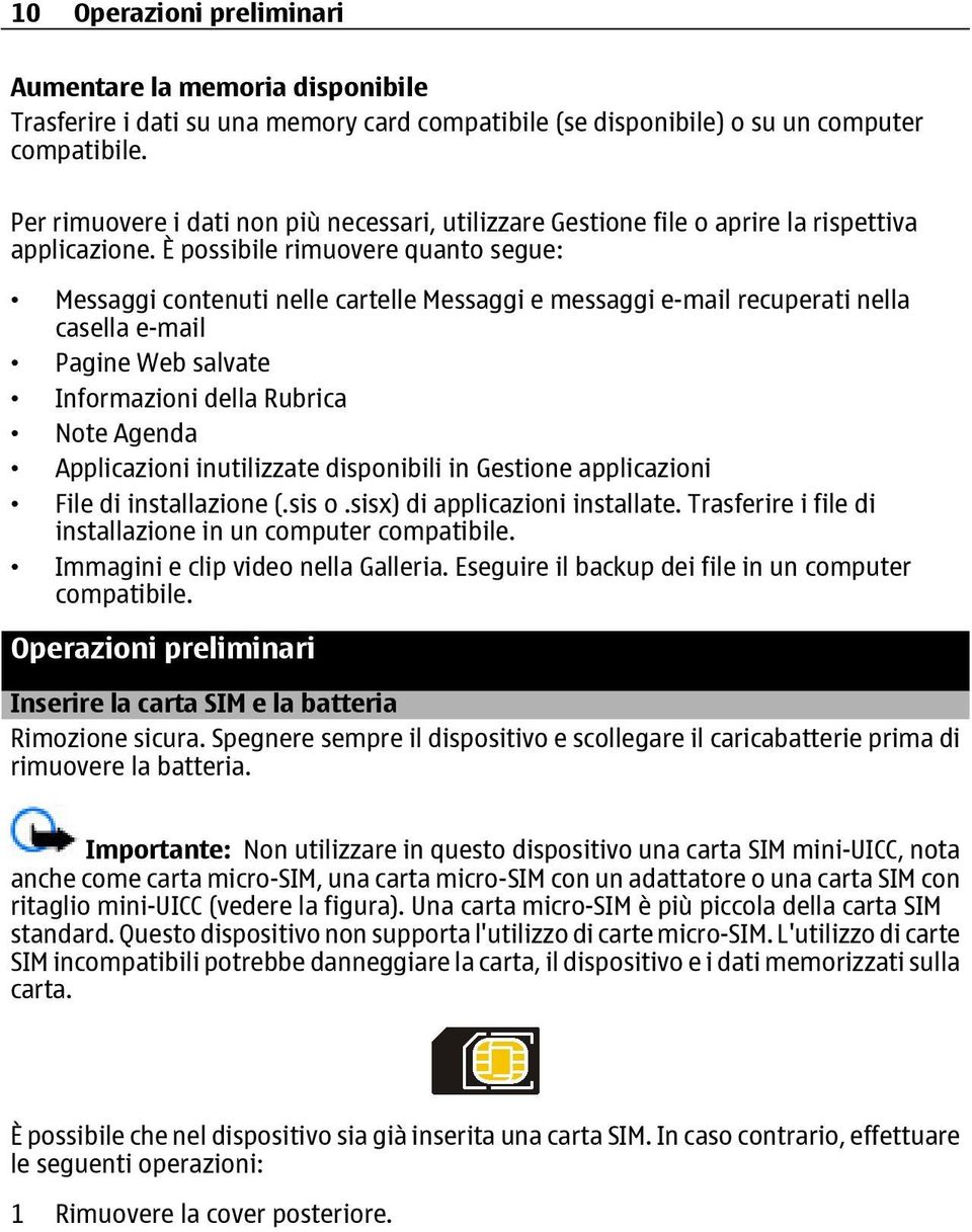 È possibile rimuovere quanto segue: Messaggi contenuti nelle cartelle Messaggi e messaggi e-mail recuperati nella casella e-mail Pagine Web salvate Informazioni della Rubrica Note Agenda Applicazioni