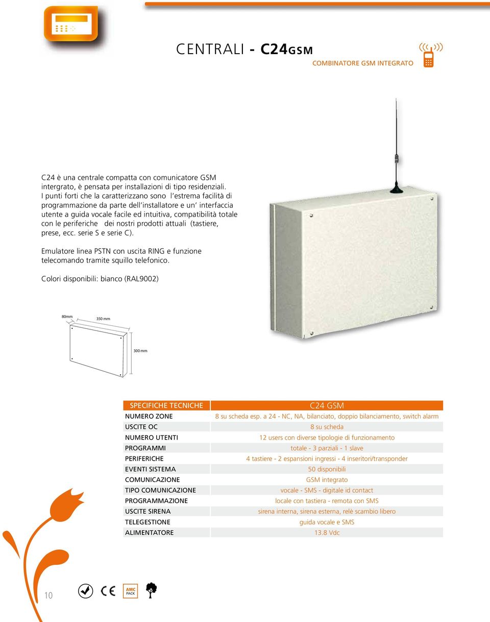 periferiche dei nostri prodotti attuali (tastiere, prese, ecc. serie S e serie C). Emulatore linea PSTN con uscita RING e funzione telecomando tramite squillo telefonico.