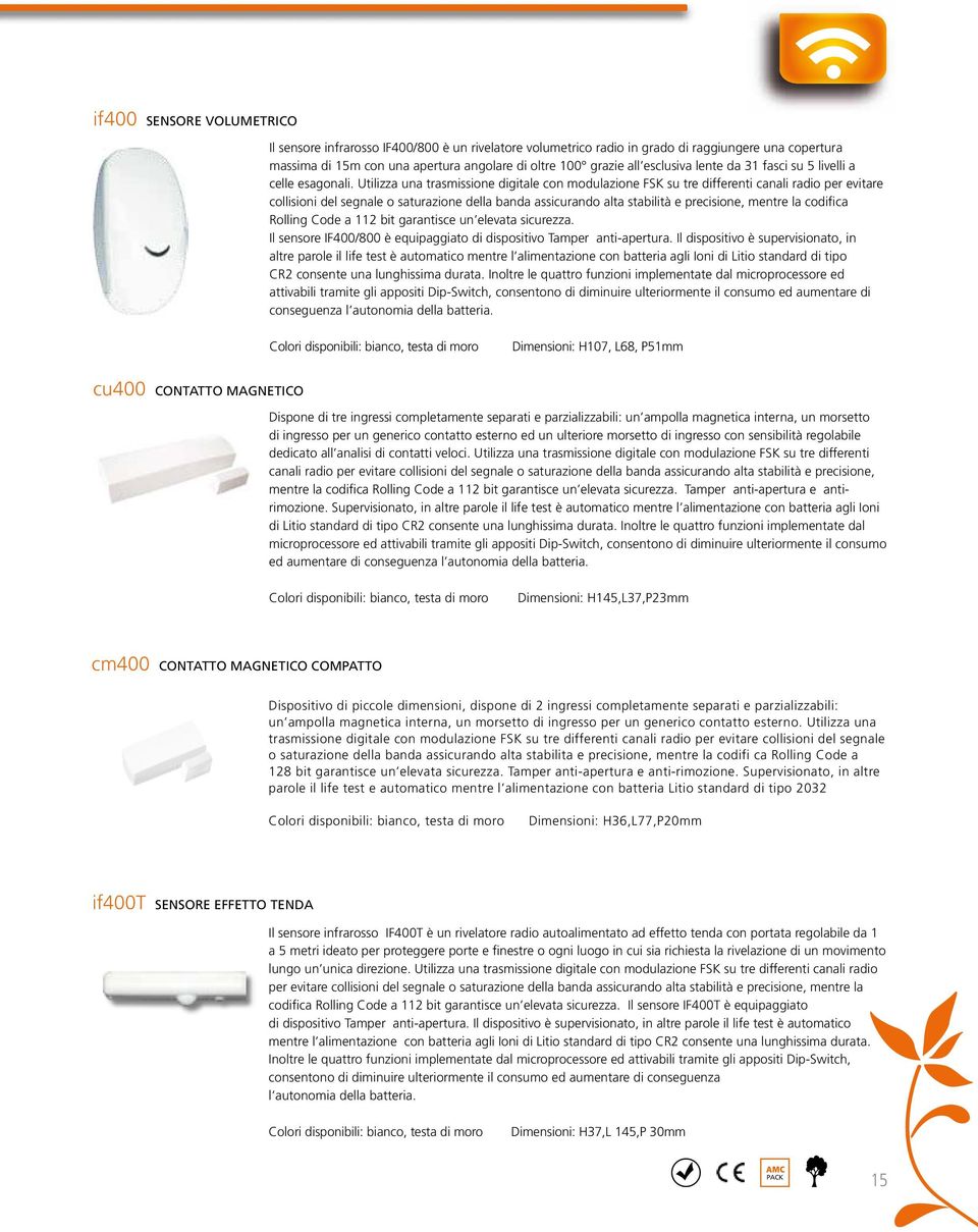 Utilizza una trasmissione digitale con modulazione FSK su tre differenti canali radio per evitare collisioni del segnale o saturazione della banda assicurando alta stabilità e precisione, mentre la