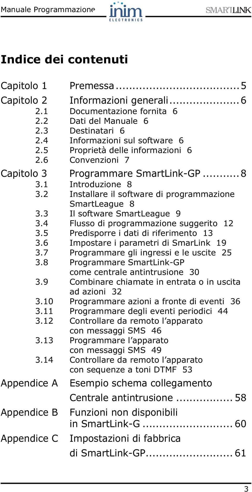 3 Il software SmartLeague 9 3.4 Flusso di programmazione suggerito 12 3.5 Predisporre i dati di riferimento 13 3.6 Impostare i parametri di SmarLink 19 3.7 Programmare gli ingressi e le uscite 25 3.