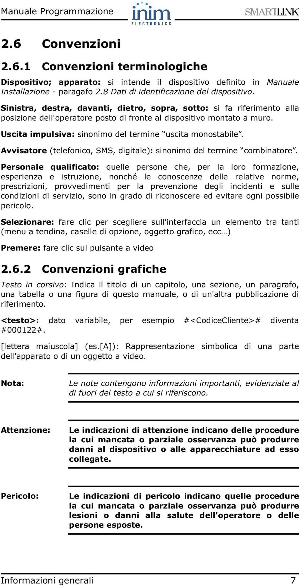 Uscita impulsiva: sinonimo del termine uscita monostabile. Avvisatore (telefonico, SMS, digitale): sinonimo del termine combinatore.