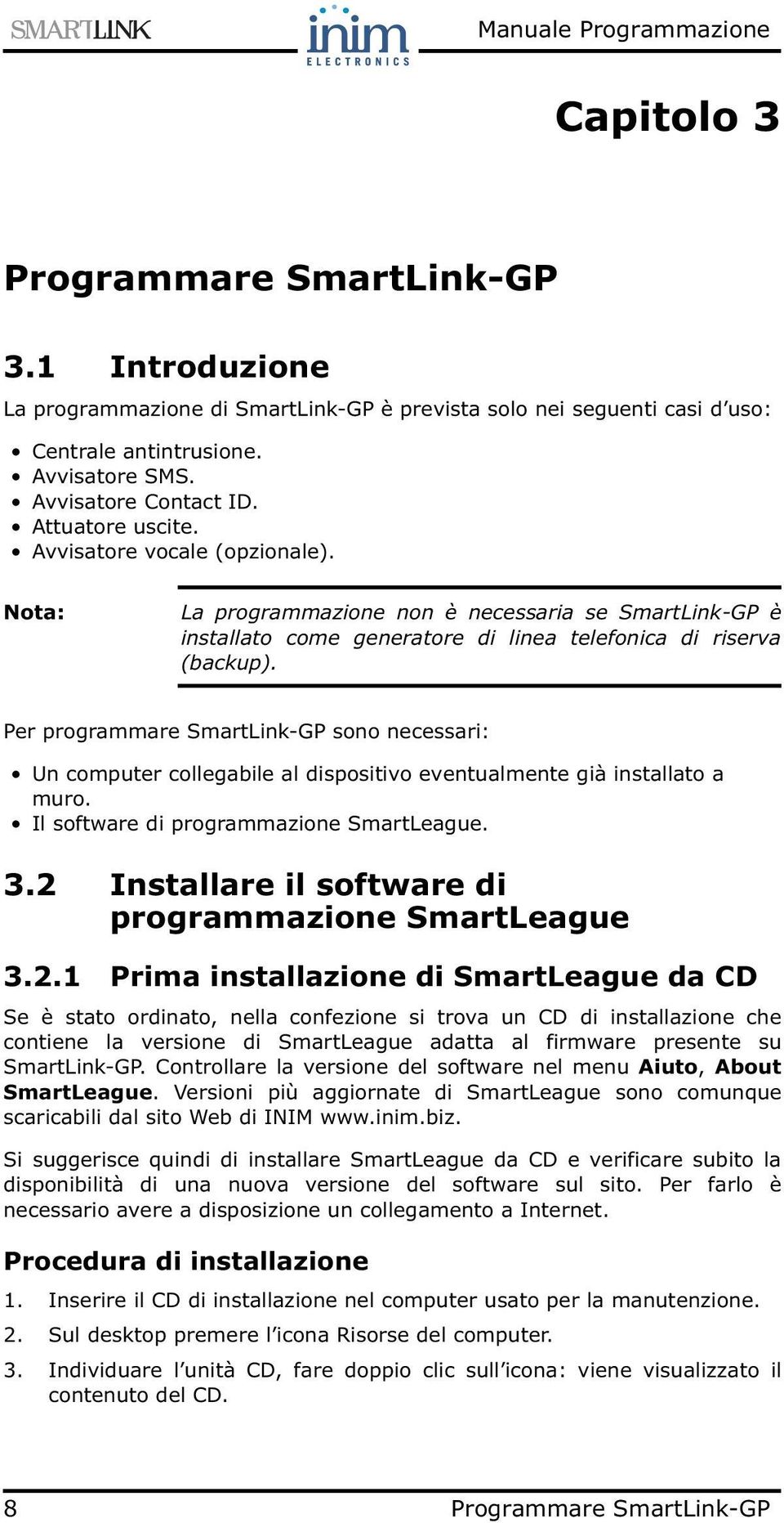 Per programmare SmartLink-GP sono necessari: Un computer collegabile al dispositivo eventualmente già installato a muro. Il software di programmazione SmartLeague. 3.