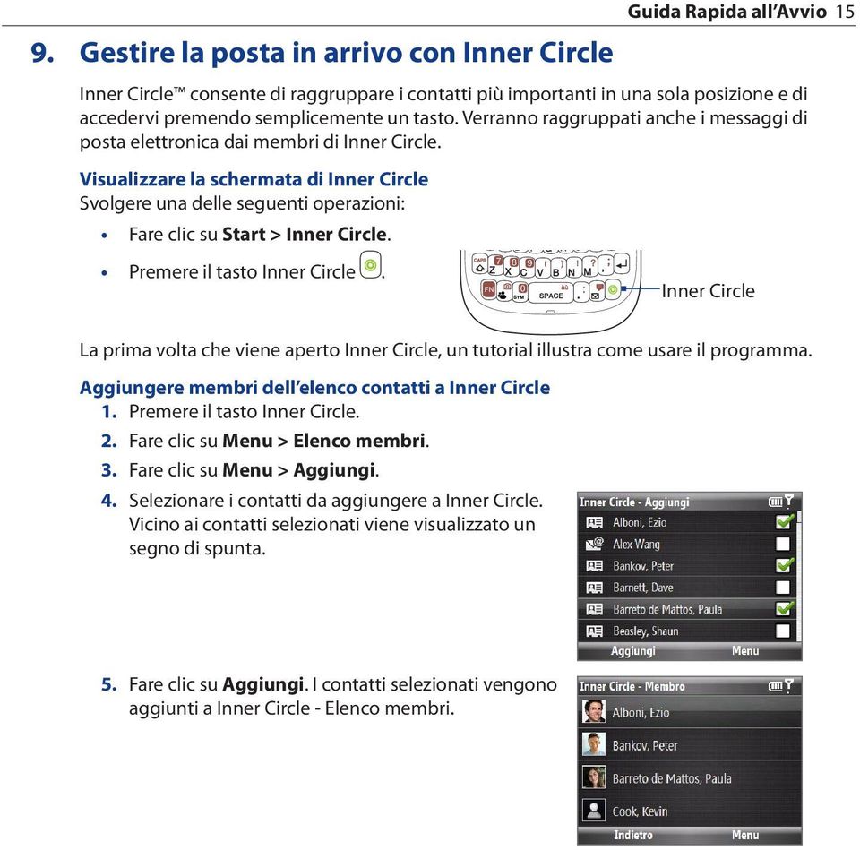 Visualizzare la schermata di Inner Circle Svolgere una delle seguenti operazioni: Fare clic su Start > Inner Circle. Premere il tasto Inner Circle.