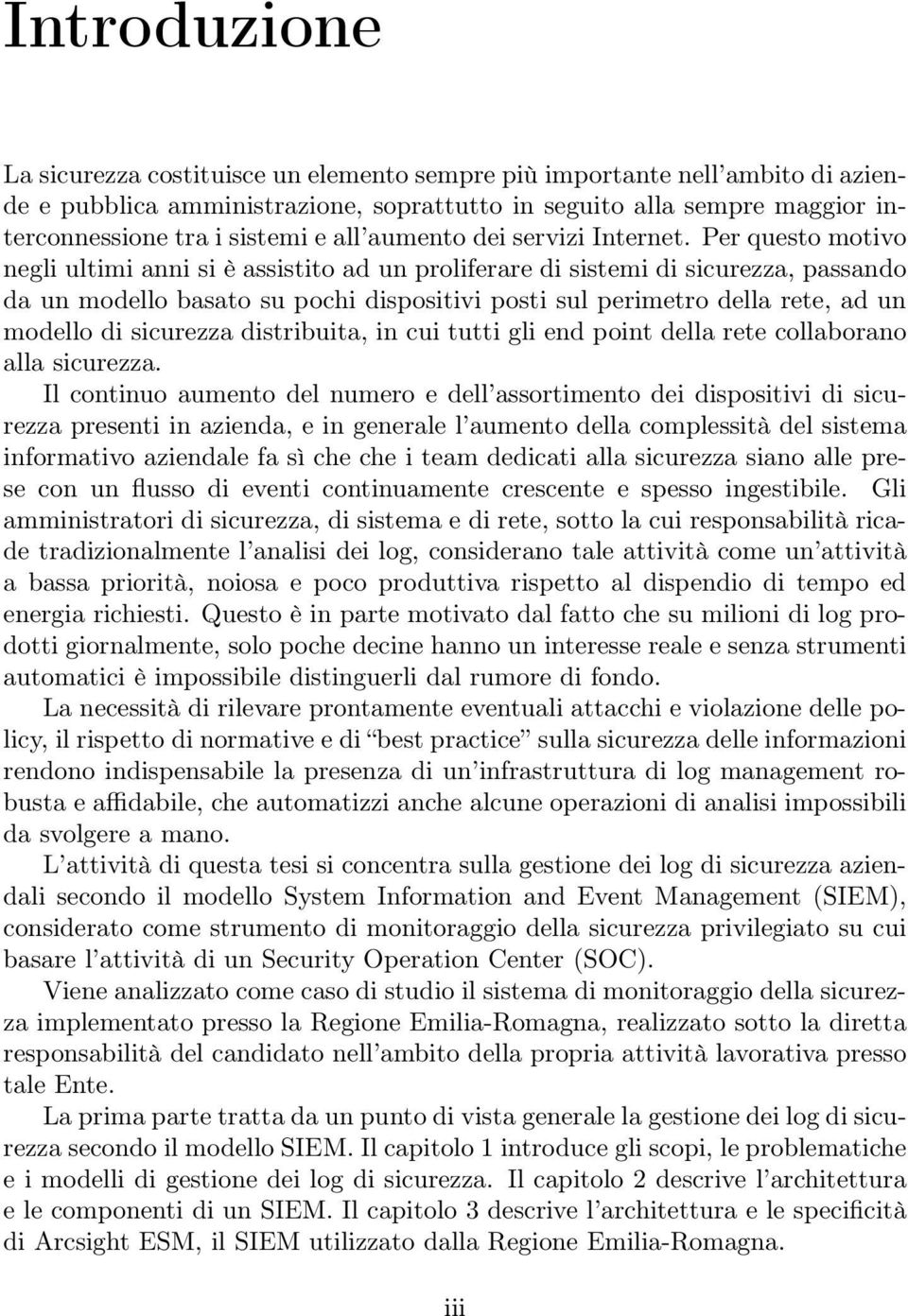 Per questo motivo negli ultimi anni si è assistito ad un proliferare di sistemi di sicurezza, passando da un modello basato su pochi dispositivi posti sul perimetro della rete, ad un modello di