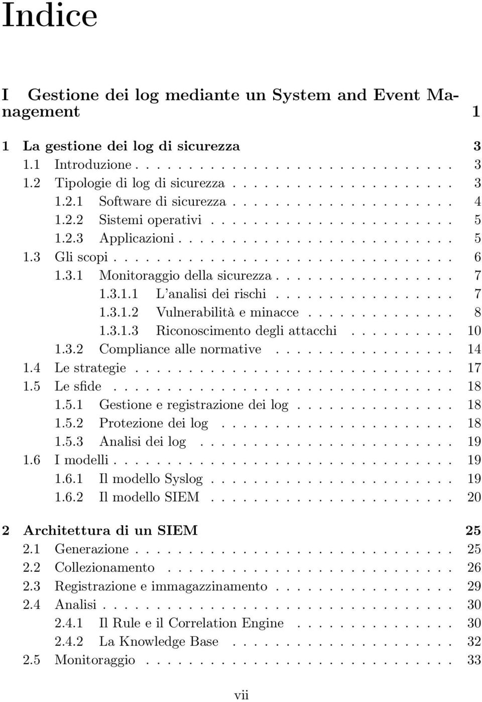 ................ 7 1.3.1.1 L analisi dei rischi................. 7 1.3.1.2 Vulnerabilità e minacce.............. 8 1.3.1.3 Riconoscimento degli attacchi.......... 10 1.3.2 Compliance alle normative.