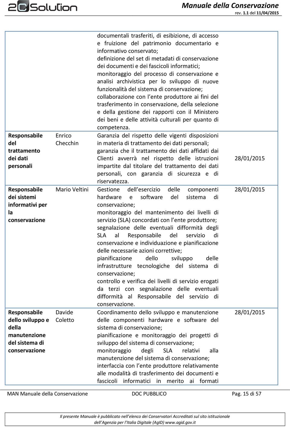 informatici; monitoraggio del processo di conservazione e analisi archivistica per lo sviluppo di nuove funzionalità del sistema di conservazione; collaborazione con l ente produttore ai fini del