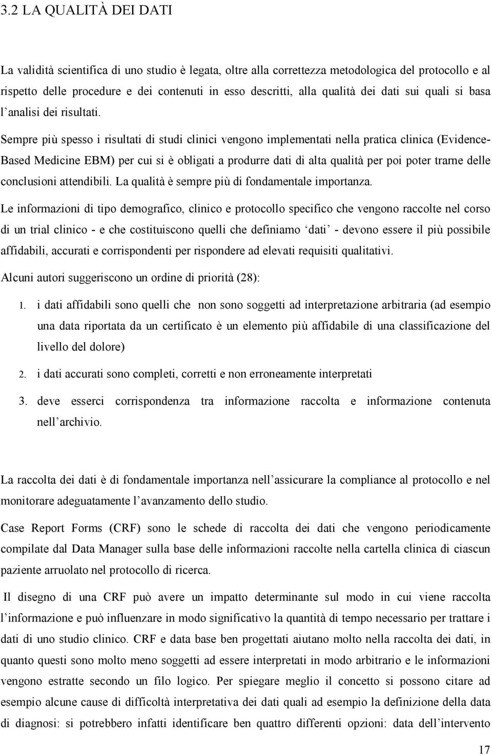 Sempre più spesso i risultati di studi clinici vengono implementati nella pratica clinica (Evidence- Based Medicine EBM) per cui si è obligati a produrre dati di alta qualità per poi poter trarne