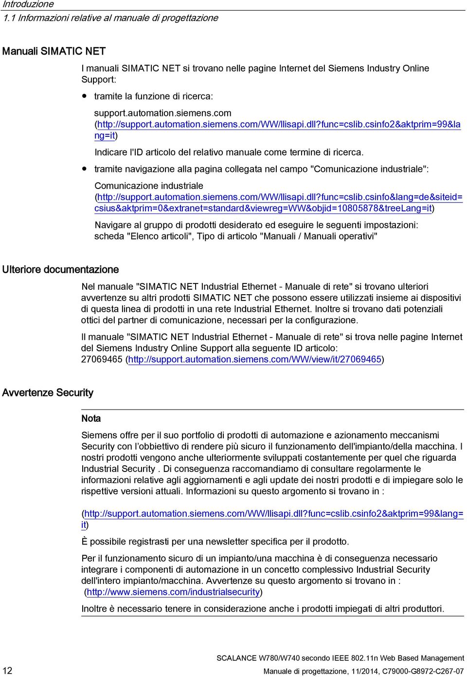 support.automation.siemens.com (http://support.automation.siemens.com/ww/llisapi.dll?func=cslib.csinfo2&aktprim=99&la ng=it) Indicare l'id articolo del relativo manuale come termine di ricerca.