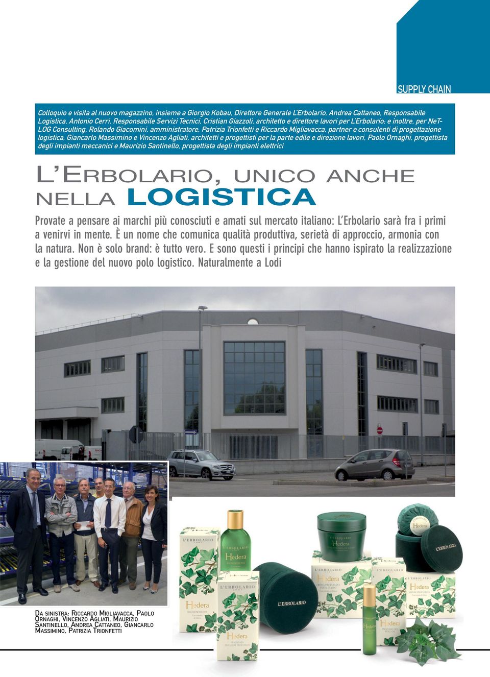 consulenti di progettazione logistica, Giancarlo Massimino e Vincenzo Agliati, architetti e progettisti per la parte edile e direzione lavori, Paolo Ornaghi, progettista degli impianti meccanici e