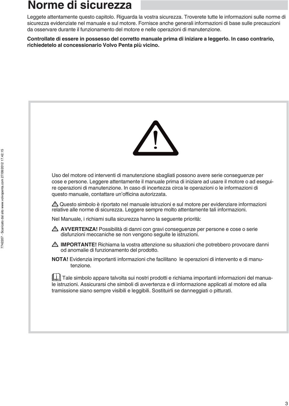 Controllate di essere in possesso del corretto manuale prima di iniziare a leggerlo. In caso contrario, richiedetelo al concessionario Volvo Penta più vicino.