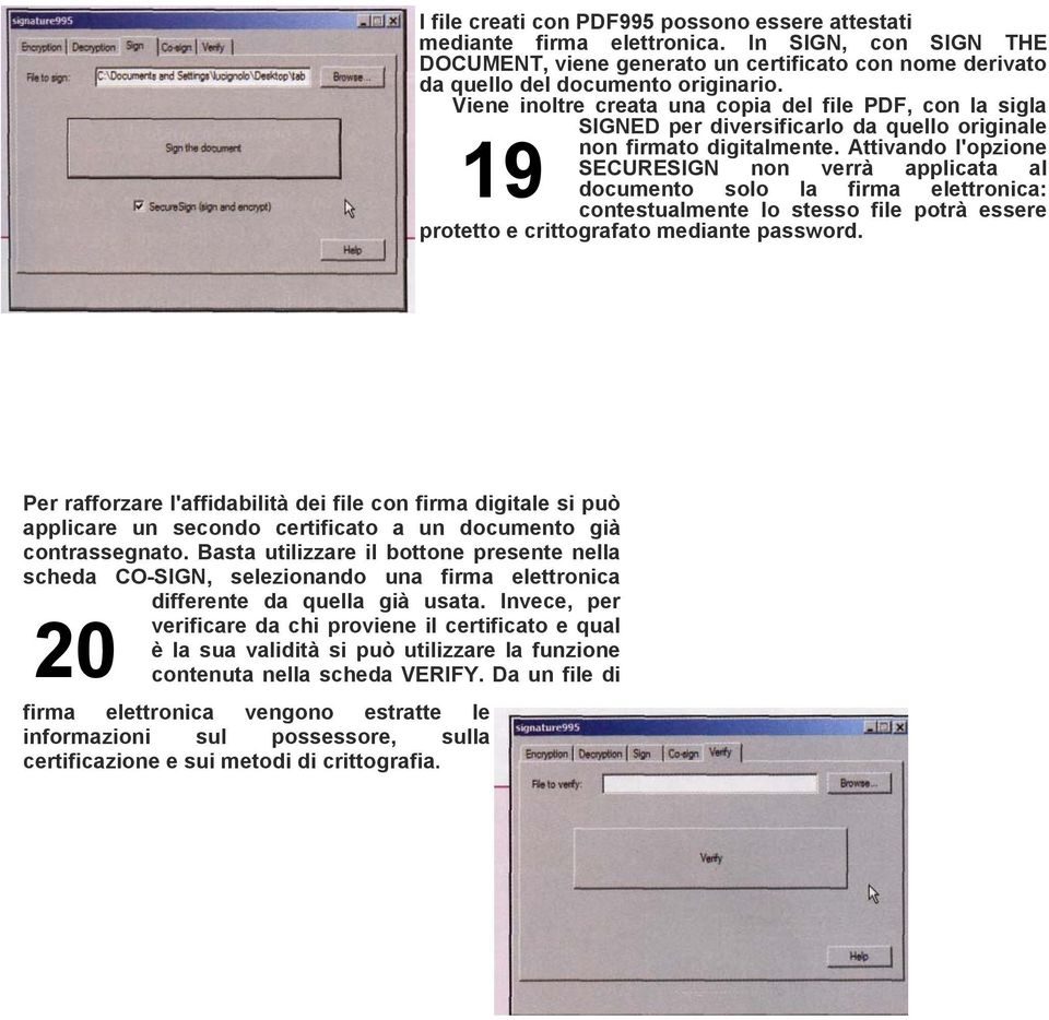 Attivando l'opzione SECURESIGN non verrà applicata al documento solo la firma elettronica: contestualmente lo stesso file potrà essere protetto e crittografato mediante password.