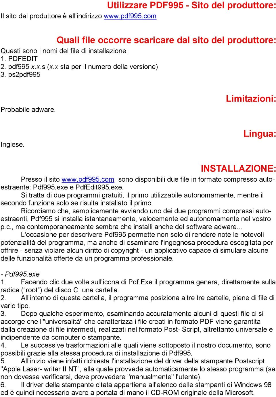 exe e PdfEdit995.exe. Si tratta di due programmi gratuiti, il primo utilizzabile autonomamente, mentre il secondo funziona solo se risulta installato il primo.