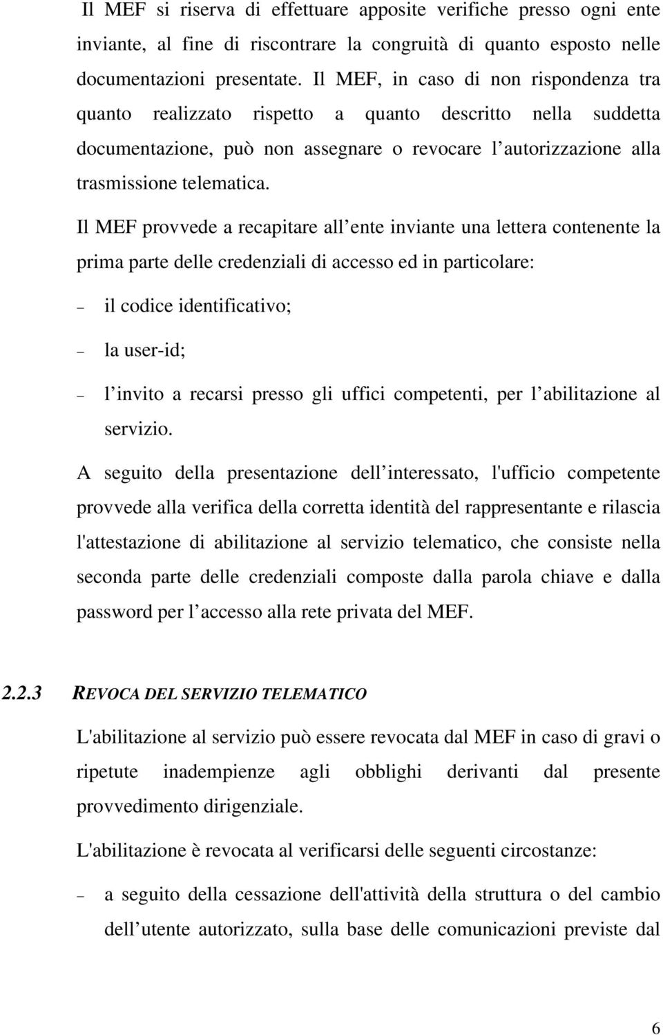 Il MEF provvede a recapitare all ente inviante una lettera contenente la prima parte delle credenziali di accesso ed in particolare: il codice identificativo; la user-id; l invito a recarsi presso