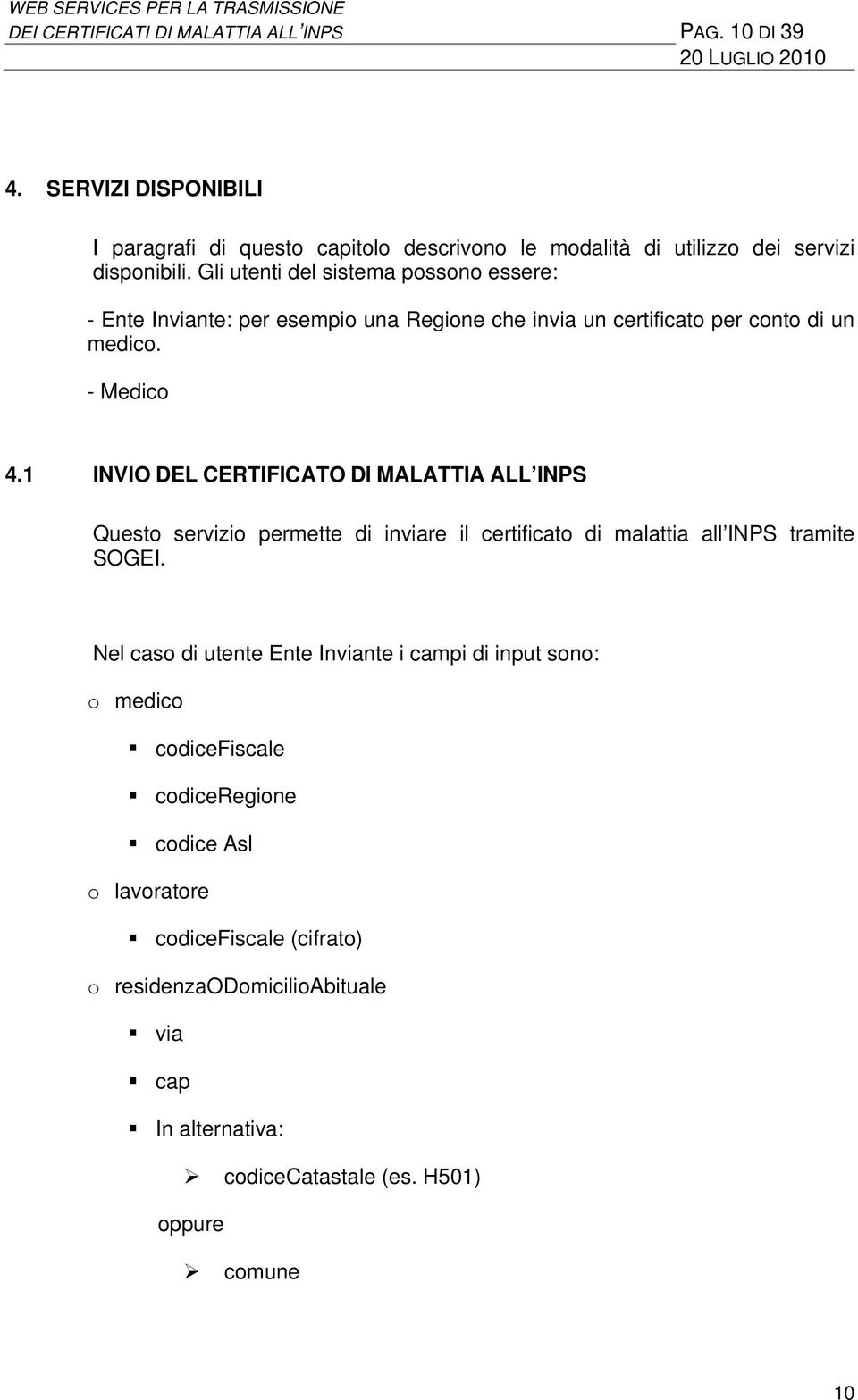 1 INVIO DEL CERTIFICATO DI MALATTIA ALL INPS Questo servizio permette di inviare il certificato di malattia all INPS tramite SOGEI.