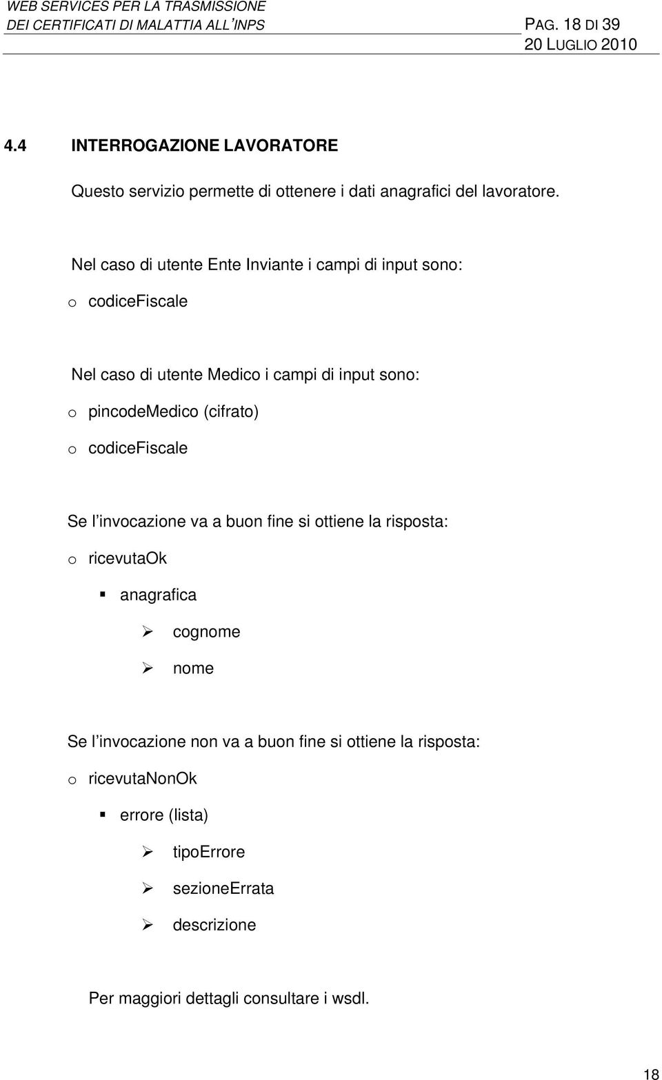 Nel caso di utente Ente Inviante i campi di input sono: o codicefiscale Nel caso di utente Medico i campi di input sono: o pincodemedico