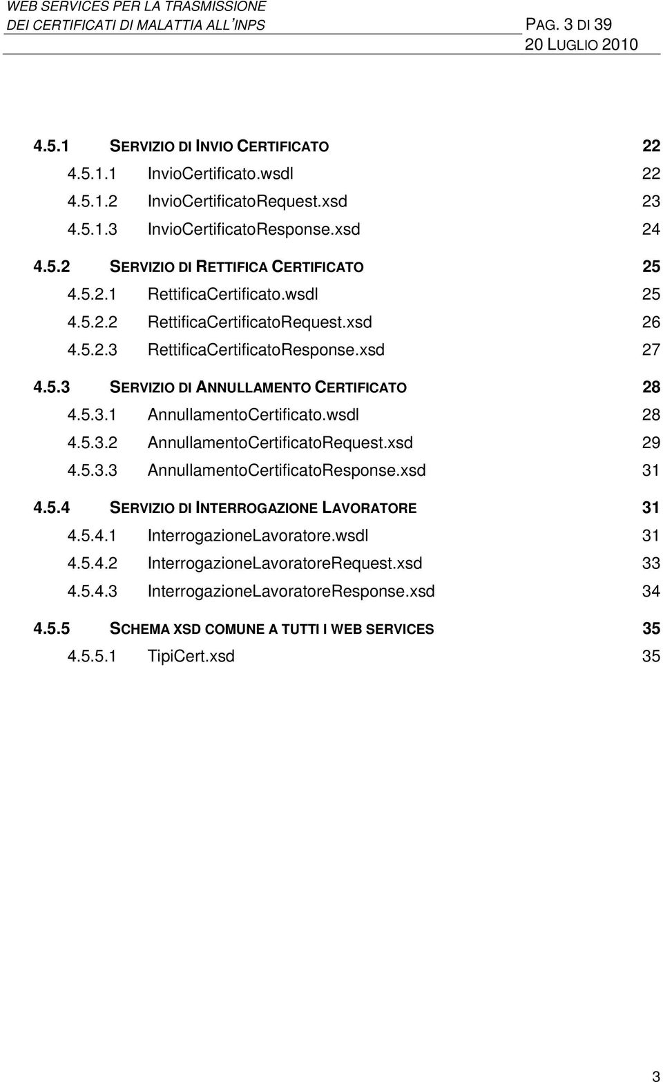 5.3.1 AnnullamentoCertificato.wsdl 28 4.5.3.2 AnnullamentoCertificatoRequest.xsd 29 4.5.3.3 AnnullamentoCertificatoResponse.xsd 31 4.5.4 SERVIZIO DI INTERROGAZIONE LAVORATORE 31 4.5.4.1 InterrogazioneLavoratore.