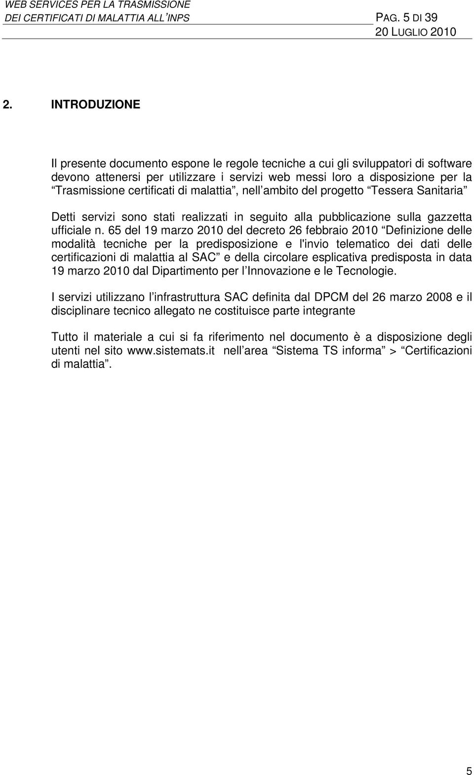 di malattia, nell ambito del progetto Tessera Sanitaria Detti servizi sono stati realizzati in seguito alla pubblicazione sulla gazzetta ufficiale n.