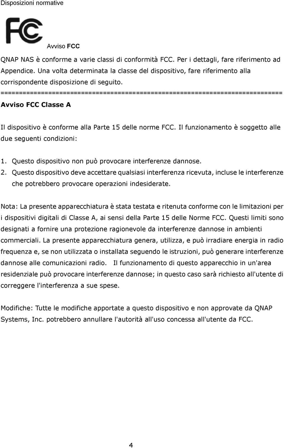 ============================================================================= Avviso FCC Classe A Il dispositivo è conforme alla Parte 15 delle norme FCC.