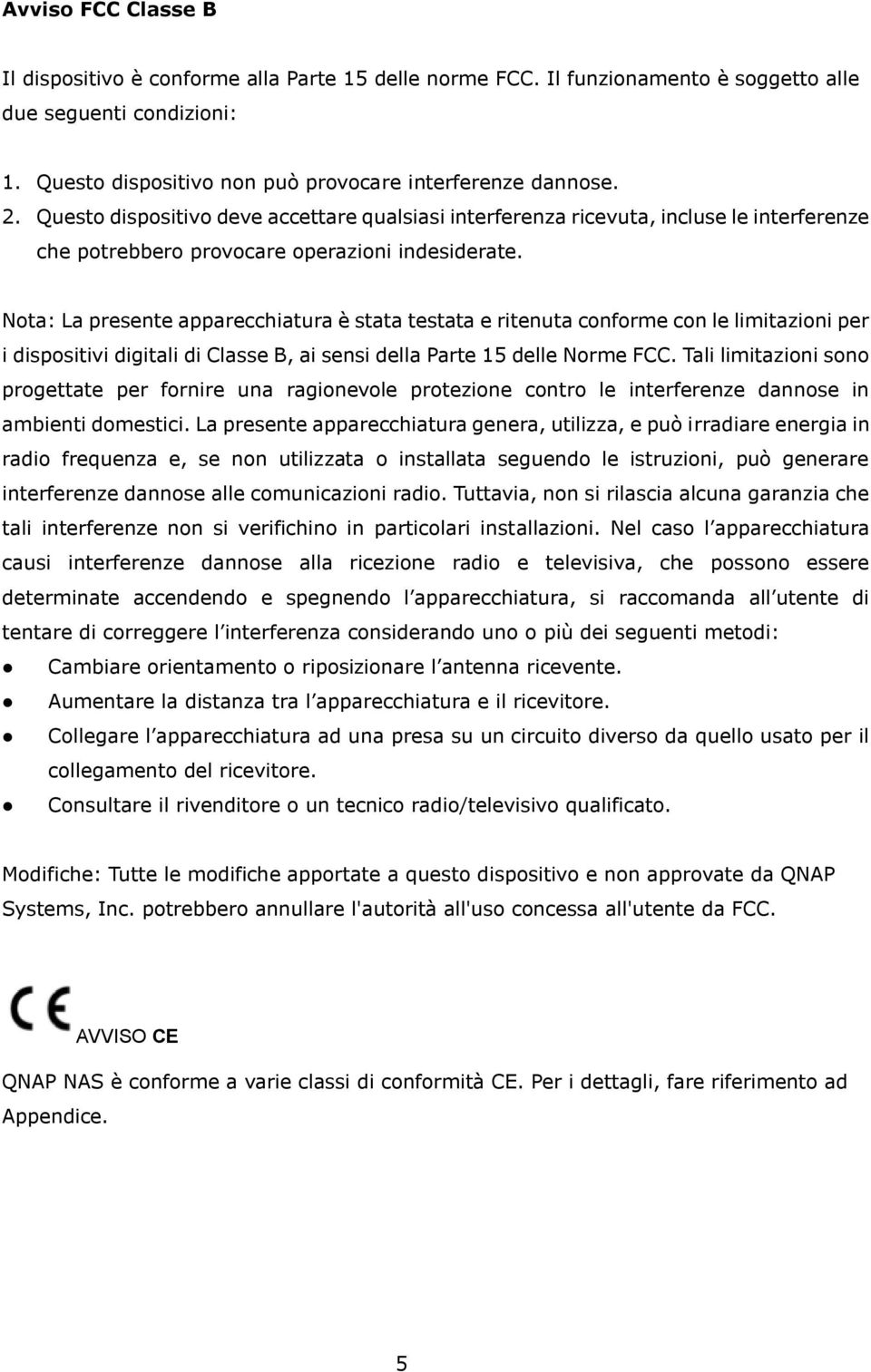 Nota: La presente apparecchiatura è stata testata e ritenuta conforme con le limitazioni per i dispositivi digitali di Classe B, ai sensi della Parte 15 delle Norme FCC.