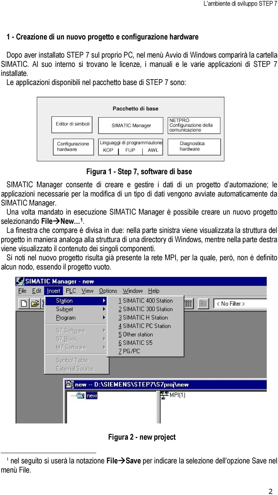 Le applicazioni disponibili nel pacchetto base di STEP 7 sono: Figura 1 - Step 7, software di base SIMATIC Manager consente di creare e gestire i dati di un progetto d automazione; le applicazioni