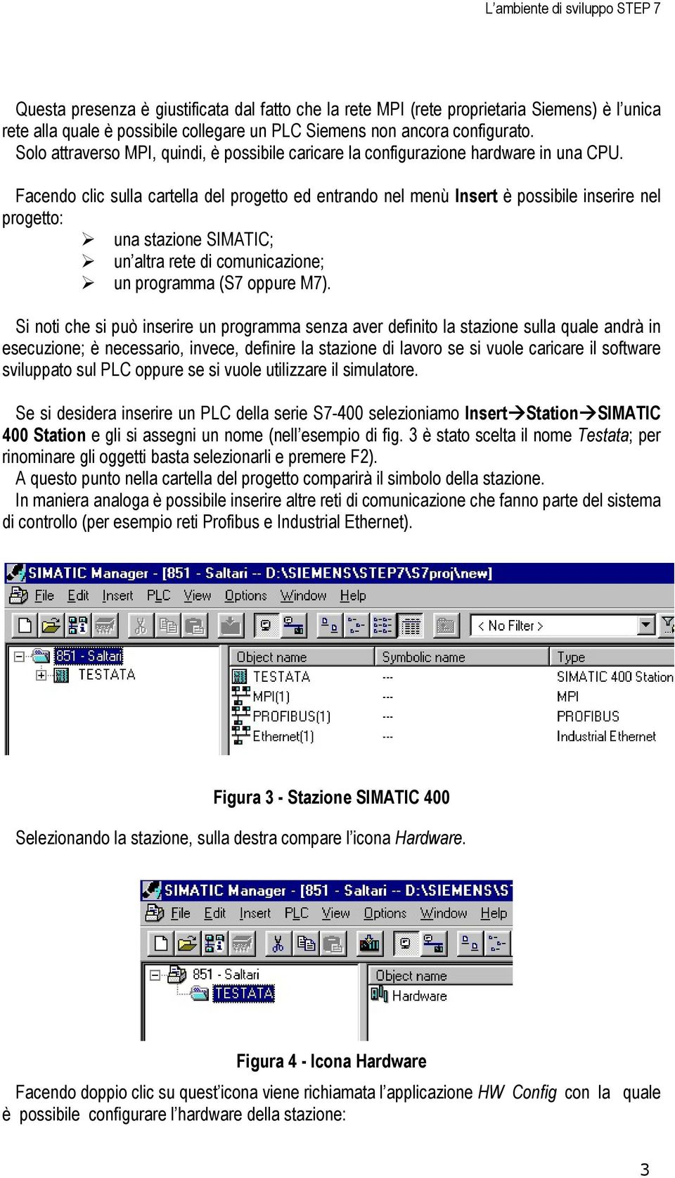 Facendo clic sulla cartella del progetto ed entrando nel menù Insert è possibile inserire nel progetto: una stazione SIMATIC; un altra rete di comunicazione; un programma (S7 oppure M7).