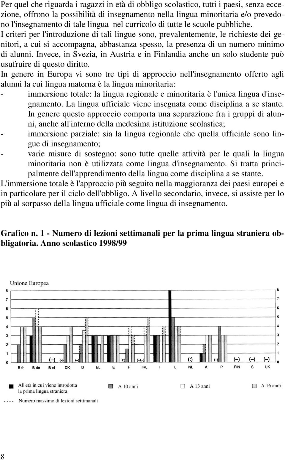 I criteri per l'introduzione di tali lingue sono, prevalentemente, le richieste dei genitori, a cui si accompagna, abbastanza spesso, la presenza di un numero minimo di alunni.