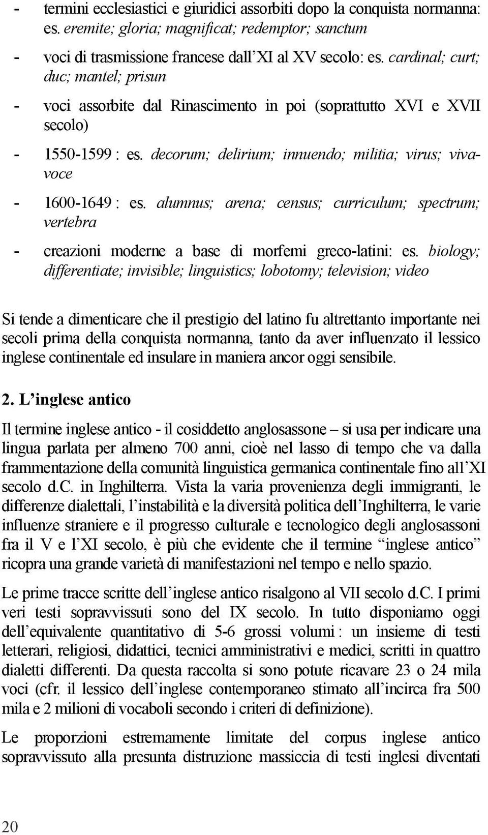 alumnus; arena; census; curriculum; spectrum; vertebra - creazioni moderne a base di morfemi greco-latini: es.