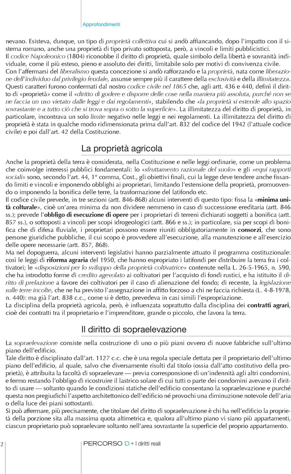 Il codice Napoleonico (1804) riconobbe il diritto di proprietà, quale simbolo della libertà e sovranità individuale, come il più esteso, pieno e assoluto dei diritti, limitabile solo per motivi di