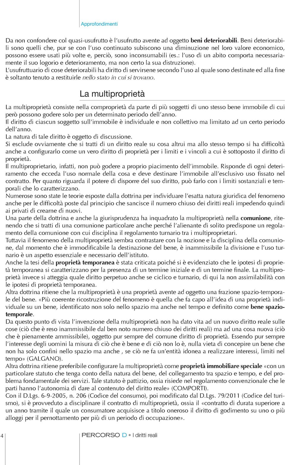 : l uso di un abito comporta necessariamente il suo logorio e deterioramento, ma non certo la sua distruzione).