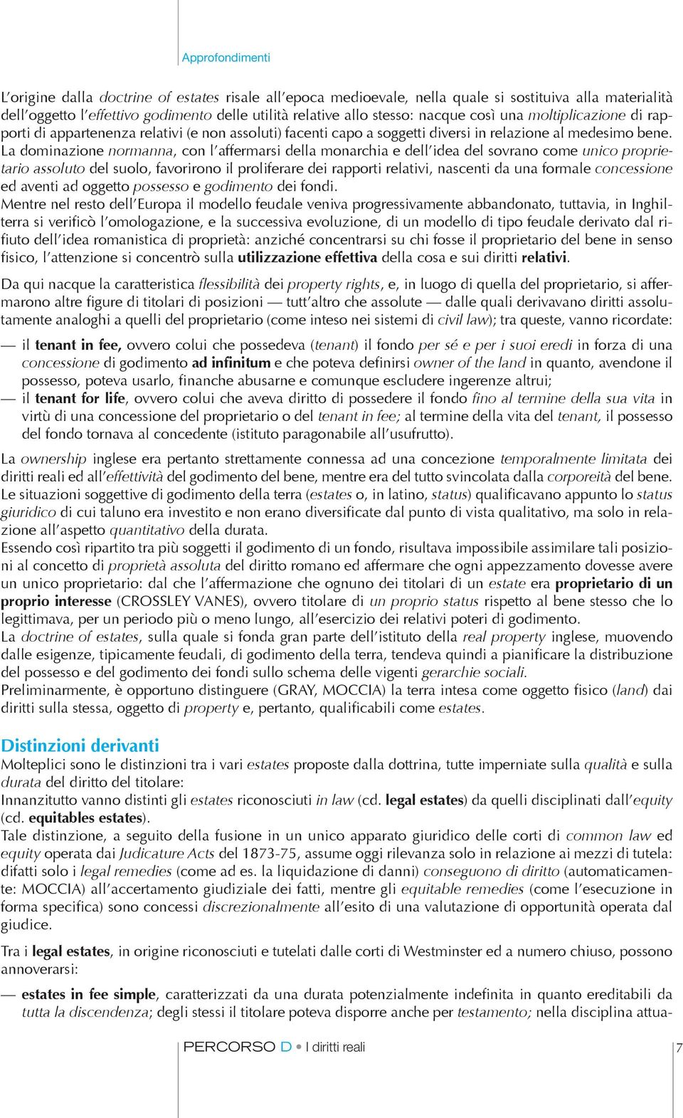 La dominazione normanna, con l affermarsi della monarchia e dell idea del sovrano come unico proprietario assoluto del suolo, favorirono il proliferare dei rapporti relativi, nascenti da una formale