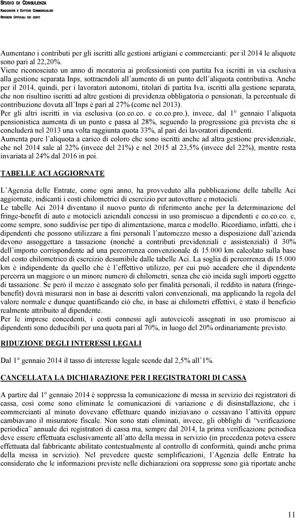 Anche per il 2014, quindi, per i lavoratori autonomi, titolari di partita Iva, iscritti alla gestione separata, che non risultino iscritti ad altre gestioni di previdenza obbligatoria o pensionati,