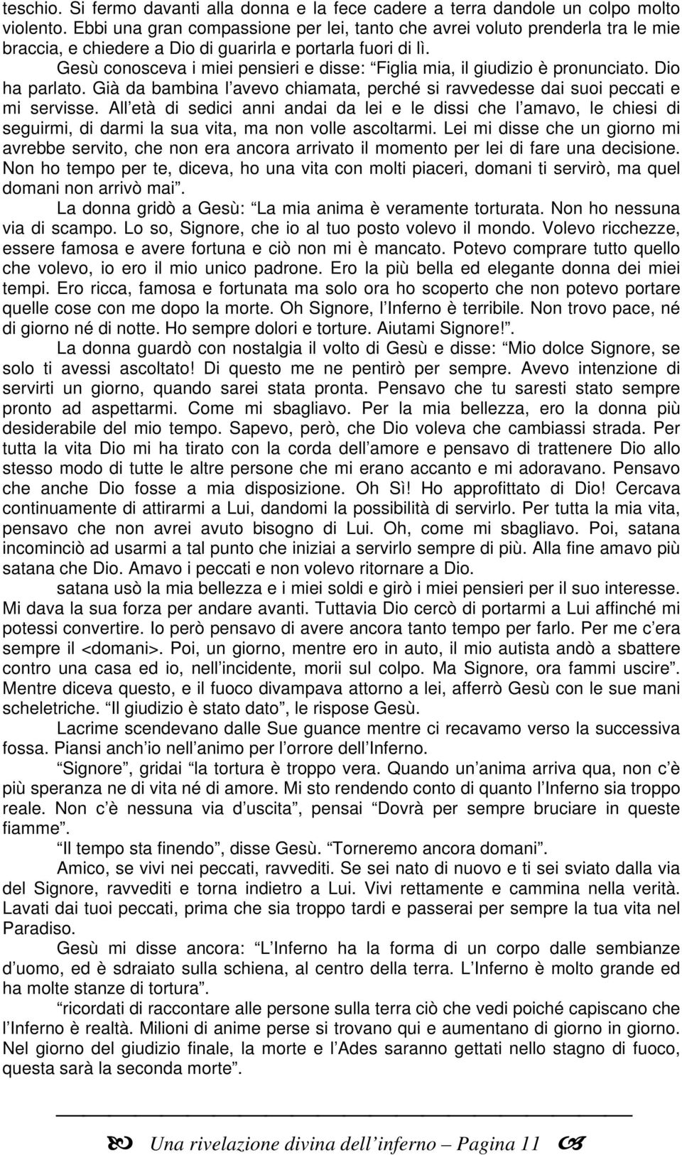 Gesù conosceva i miei pensieri e disse: Figlia mia, il giudizio è pronunciato. Dio ha parlato. Già da bambina l avevo chiamata, perché si ravvedesse dai suoi peccati e mi servisse.