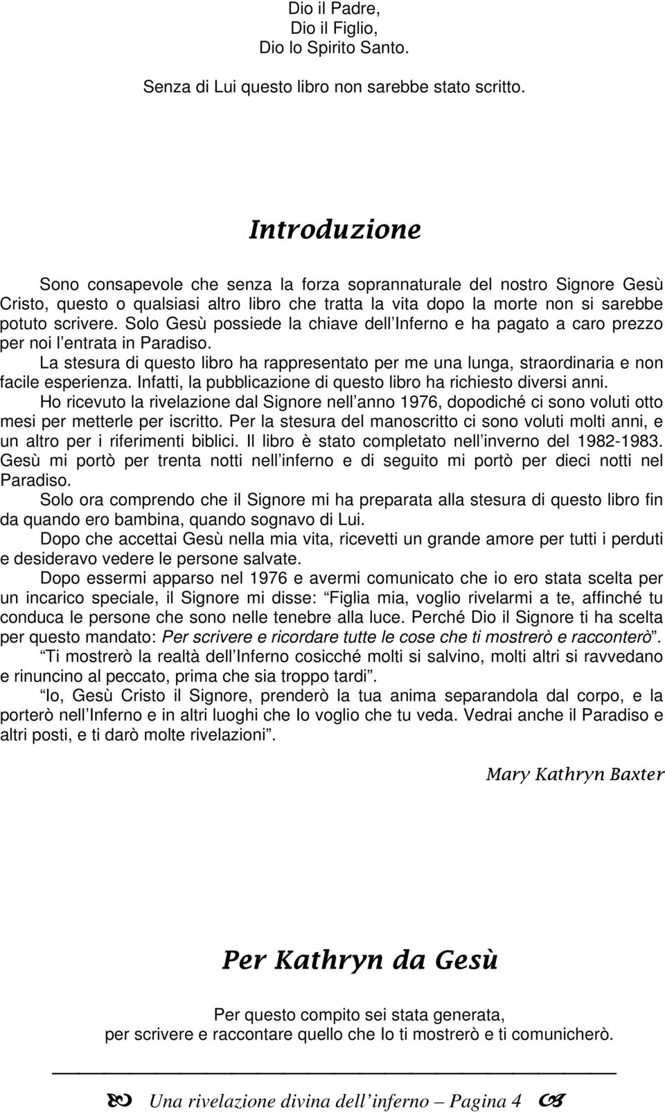 Solo Gesù possiede la chiave dell Inferno e ha pagato a caro prezzo per noi l entrata in Paradiso. La stesura di questo libro ha rappresentato per me una lunga, straordinaria e non facile esperienza.