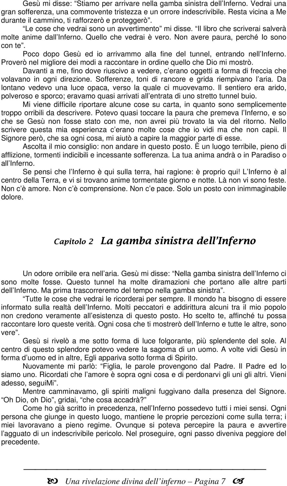 Non avere paura, perché Io sono con te. Poco dopo Gesù ed io arrivammo alla fine del tunnel, entrando nell Inferno. Proverò nel migliore dei modi a raccontare in ordine quello che Dio mi mostrò.