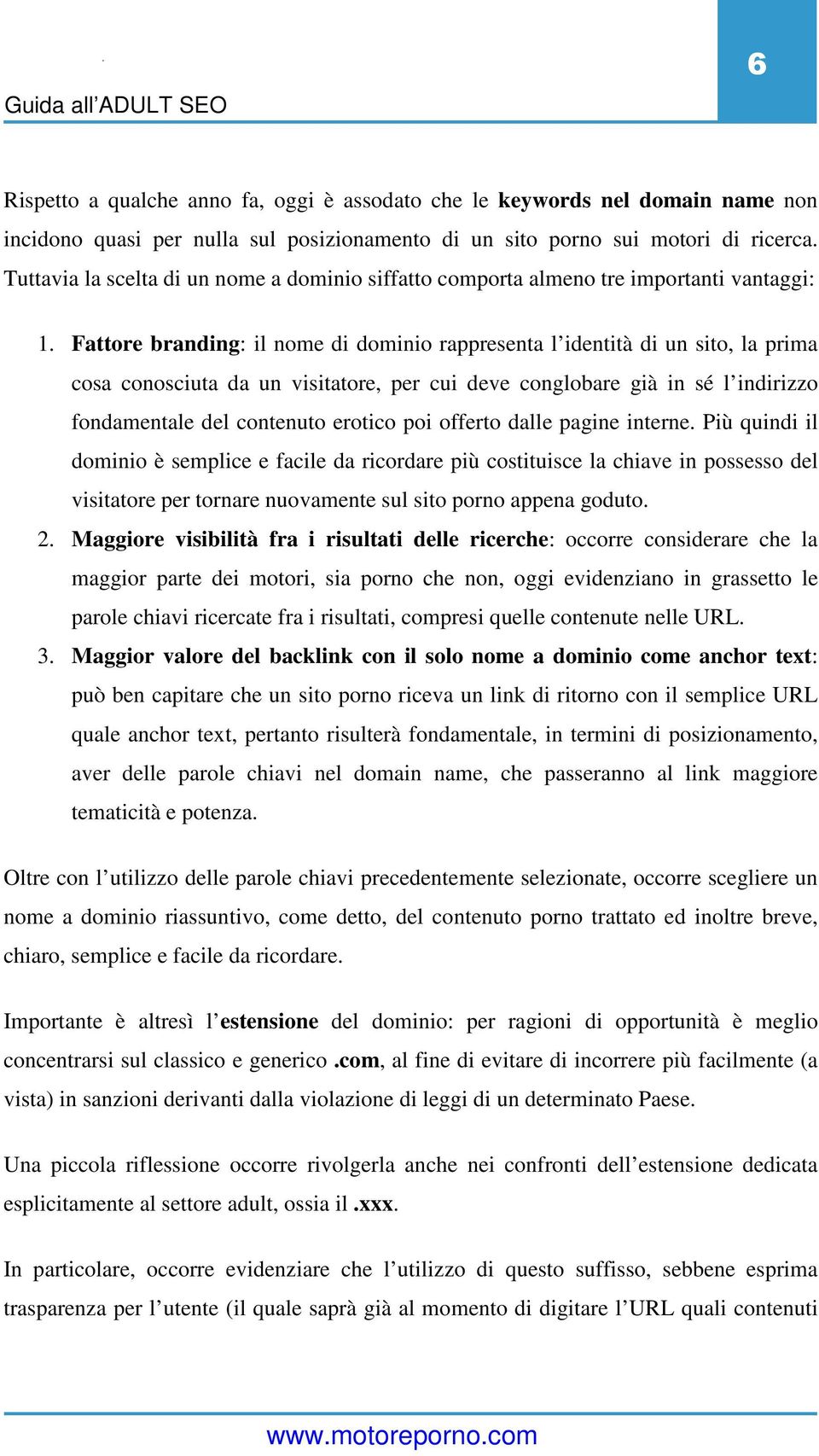 Fattore branding: il nome di dominio rappresenta l identità di un sito, la prima cosa conosciuta da un visitatore, per cui deve conglobare già in sé l indirizzo fondamentale del contenuto erotico poi