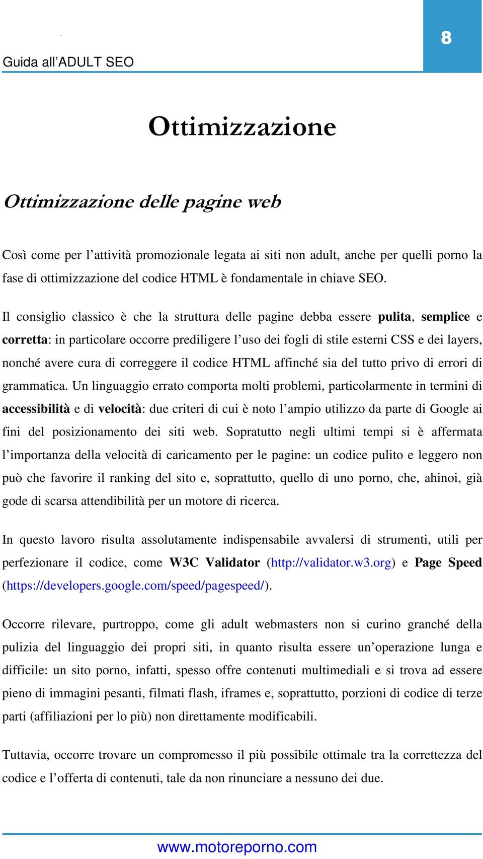 Il consiglio classico è che la struttura delle pagine debba essere pulita, semplice e corretta: in particolare occorre prediligere l uso dei fogli di stile esterni CSS e dei layers, nonché avere cura