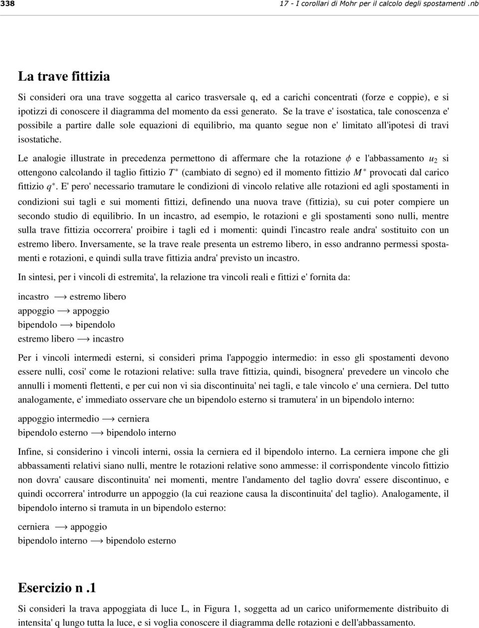 Se la trave e' isostatica, tale conoscenza e' possibile a partire dalle sole equazioni di equilibrio, ma quanto segue non e' limitato all'ipotesi di travi isostatiche.