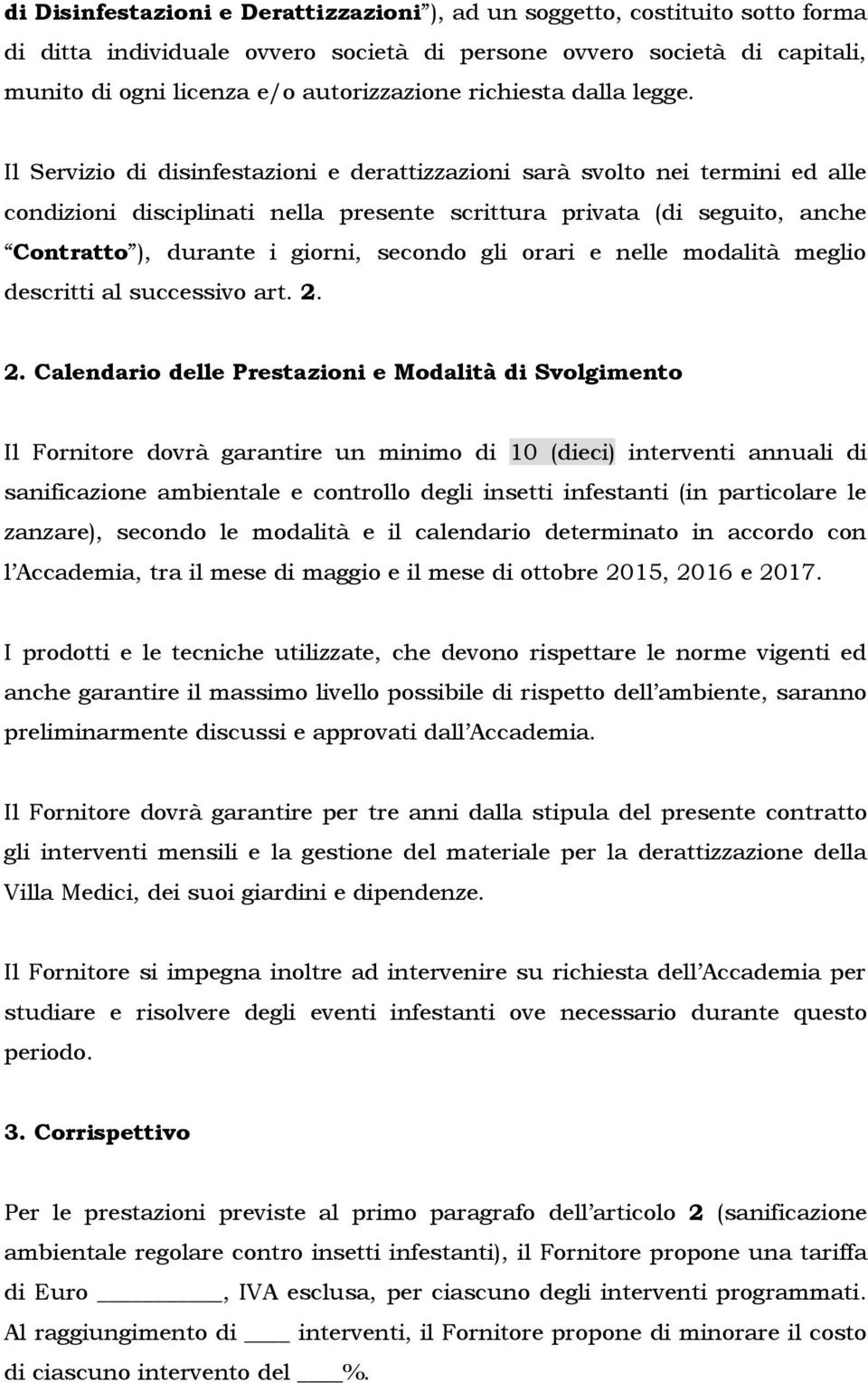 Il Servizio di disinfestazioni e derattizzazioni sarà svolto nei termini ed alle condizioni disciplinati nella presente scrittura privata (di seguito, anche Contratto ), durante i giorni, secondo gli