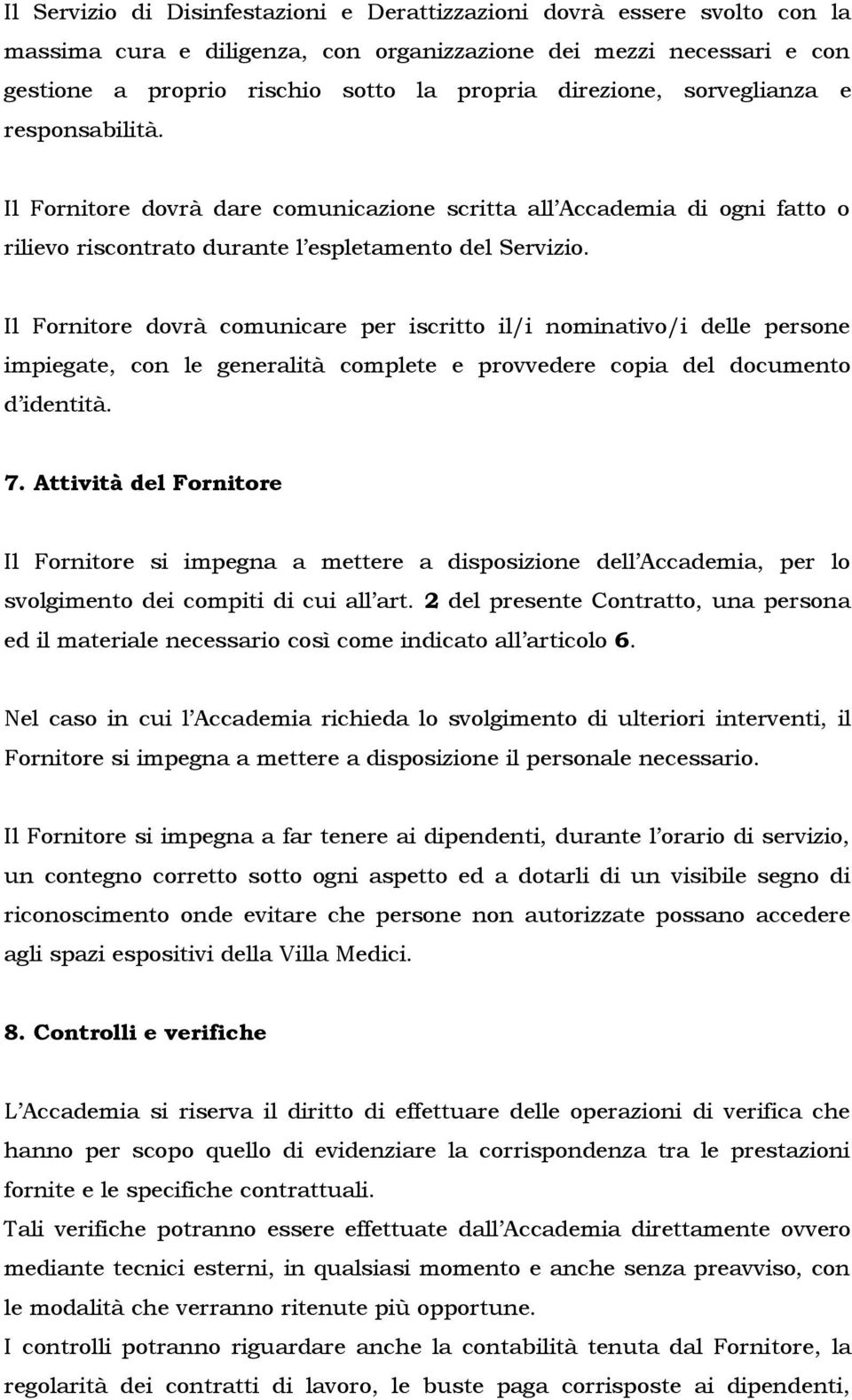 Il Fornitore dovrà comunicare per iscritto il/i nominativo/i delle persone impiegate, con le generalità complete e provvedere copia del documento d identità. 7.