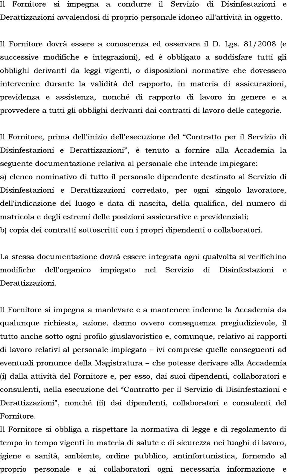 81/2008 (e successive modifiche e integrazioni), ed è obbligato a soddisfare tutti gli obblighi derivanti da leggi vigenti, o disposizioni normative che dovessero intervenire durante la validità del